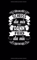 Scheiss Da Nix Dann Feid Da Nix