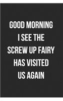 Good Morning I See The Screw Up Fairy Has Visited Us Again