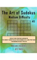 The Art of Sudokus Medium Difficulty #13: Develop Your Strategies And Master The Hardest Sudoku Puzzles Ever Assembled In A Large Print Book (100 Medium Difficulty Puzzles)
