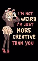 I'm Not Weird I'm Just More Creative Than You