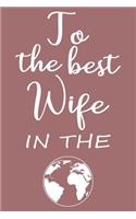 To The Best Wife in The World: Blank Lined Journal & Planner For Taking Notes And Journaling, Gift For Wife From Husband, Gift Idea for Her
