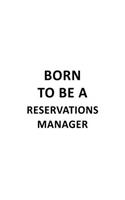 Born To Be A Reservations Manager: Unique Reservations Manager Notebook, Reservations Managing/Organizer Journal Gift, Diary, Doodle Gift or Notebook 6 x 9 Compact Size, 109 Blank Lin