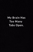 My Brain Has Too Many Tabs Open.: Lined Notebook, Motivational Journal Planner. 120 Pages. 6 in x 9 in Cover.