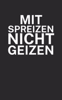 Mit Spreizen nicht Geizen