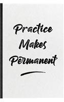 Practice Makes Permanent: Blank Funny Positive Motivation Lined Notebook/ Journal For Support Faith Belief, Inspirational Saying Unique Special Birthday Gift Idea Cute Ruled 
