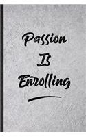 Passion Is Enrolling: Funny Blank Lined Notebook/ Journal For Positive Motivation, Support Faith Belief, Inspirational Saying Unique Special Birthday Gift Idea Modern 6x9