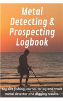 Metal Detecting and Prospecting Logbook: My dirt fishing journal to log and track metal detecting and digging results.
