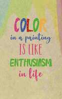 Color In A Painting Is Like Enthusiasm In Life