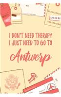 I Don't Need Therapy I Just Need To Go To Antwerp: 6x9" Dot Bullet Travel Notebook/Journal Funny Gift Idea For Travellers, Explorers, Backpackers, Campers, Tourists, Holiday Memory Book