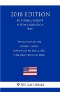 Application of the Revised Capital Framework to the Capital Plan and Stress Test Rules (US Federal Reserve System Regulation) (FRS) (2018 Edition)