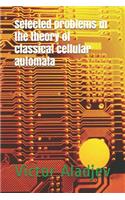 Selected Problems in the Theory of Classical Cellular Automata