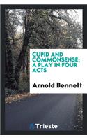 Cupid and Commonsense; A Play in Four Acts