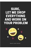 Sure, Let Me Drop Everything and Work on Your Problem Blank Lined Journal: Funny Office Journals Coworker Notebook(8 Gag Gifts)