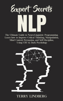 Expert Secrets - NLP: The Ultimate Guide for Neuro-Linguistic Programming Learn how to Improve Critical Thinking, Manipulation, Mind Control, Persuasion, and Self-Discipl