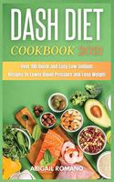 Dash Diet Cookbook 2021: Over 100 Quick and Easy Low-Sodium Recipes to Lower Blood Pressure and Lose Weight