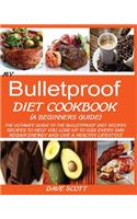 My Bulletproof Diet Cookbook (a Beginner's Guide): The Ultimate Guide to the Bulletproof Diet Recipes: Recipes to help you Lose up to 1 LBS Every Day, Regain Energy and Live a Healthy Lifestyle.