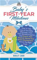 Baby's First-Year Milestones: How to Take Care of Your Baby Effectively, Track Their Monthly Progress and Ensure Their Physical, Mental and Brain Development Are on the Right Tra