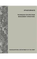 Techniques for Spectrum Management Operations (Atp 6-02.70 / FM 6-02.70)