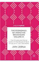 Economics of Addictive Behaviours Volume III: The Private and Social Costs of the Abuse of Illicit Drugs and Their Remedies