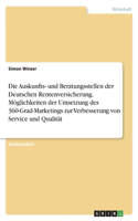 Auskunfts- und Beratungsstellen der Deutschen Rentenversicherung. Möglichkeiten der Umsetzung des 360-Grad-Marketings zur Verbesserung von Service und Qualität