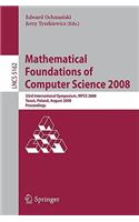Mathematical Foundations of Computer Science 2008: 33rd International Symposium, Mfcs 2008, Torun, Poland, August 25-29, 2008, Proceedings
