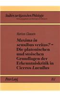 «Maxima in Sensibus Veritas?» - Die Platonischen Und Stoischen Grundlagen Der Erkenntniskritik in Ciceros «Lucullus»