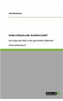 Unterrichtsstunde: Existiert Gott?: Die Frage nach Gott in der gymnasialen Oberstufe