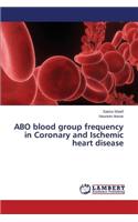 Abo Blood Group Frequency in Coronary and Ischemic Heart Disease