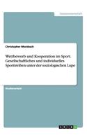 Wettbewerb und Kooperation im Sport. Gesellschaftliches und individuelles Sporttreiben unter der soziologischen Lupe