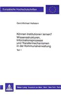 Koennen Institutionen lernen?- Wissensstrukturen, Informationsprozesse und Transfermechanismen in der Kommunalverwaltung