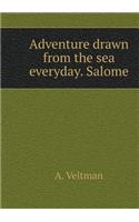 Adventure Drawn from the Sea Everyday. Salome