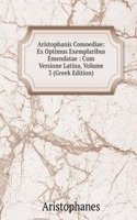 Aristophanis Comoediae: Ex Optimus Exemplaribus Emendatae : Cum Versione Latina, Volume 3 (Greek Edition)