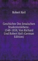 Geschichte Des Jenaischen Studentenlebens . 1548-1858, Von Richard Und Robert Keil (German Edition)