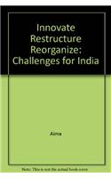 Innovate Restructure Reorganize: Challenges for India