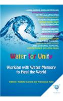 Water for Unity: Working with Water Memory to Heal the World: Working With Water Memory to Heal the World
