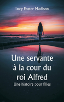 servante à la cour du roi Alfred Une histoire pour filles