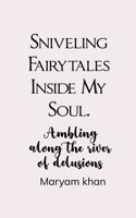 Sniveling Fairy Tales Inside My Soul
