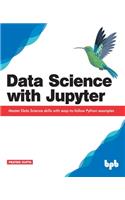 Data Science with Jupyter: Master Data Science skills with easy-to-follow Python examples: Master Data Science skills with easy-to-follow Python examples