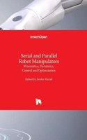 Serial and Parallel Robot Manipulators: Kinematics, Dynamics, Control and Optimization