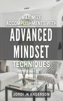 Maximize Accomplishments with Advanced Mindset Techniques