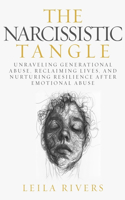 The Narcissistic Tangle: Unraveling Generational Abuse, Reclaiming Lives, and Nurturing Resilience Afte