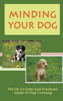 Minding Your Dog: The Up-To-Date And Practical Guide To Dog Training: Caring For Your New Dogs