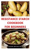Resistance Starch Cookbook for Beginners: Resistant Diet And Cookbook For Rapid Weight Loss, Heal Your Gut And Improve Your Inner Health