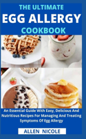 The Ultimate Egg Allergy Cookbook: An Essential Guide With Easy, Delicious And Nutritious Recipes For Managing And Treating Symptoms Of Egg Allergy