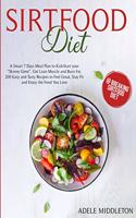 Sirtfood Diet: A Smart 7 Days Meal Plan to Kick-Start your "Skinny Gene", Get Lean Muscle and Burn Fat. 200 Easy and Tasty Recipes to Feel Great, Stay Fit and Enjo