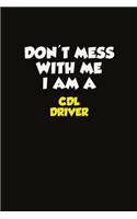 Don't Mess With Me I Am A CDL Driver