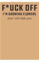 f*ck off i'm Growing Flowers and i will stab you/