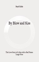 By Blow and Kiss: The Love Story of a Man with a Bad Name: Large Print