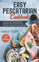 Easy Pescatarian Cookbook: 77 Recipes For A Mediterranean Ketogenic Diet Cooking Fish And Seafood At Home For Healthy Eating