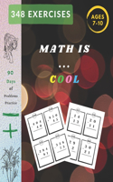 Math Is ... Cool !: Mathematics Addition and Subtraction Book, Ages 7-10 Years Old, Practice 90 Days of Speed Drills, 348 Exercises With Answers, Very Helpful Book !